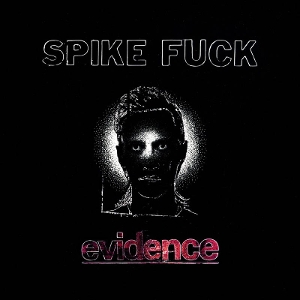 Evidence by Spike Fuck