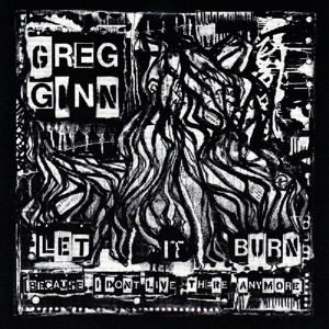 Let It Burn 'Cause I Don't Live There Anymore by Ginn, Greg