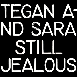 Still Jealous by Tegan and Sara