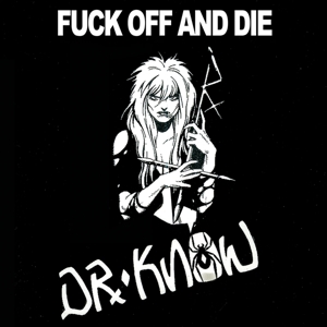 Fuck Off and Die by Dr. Know