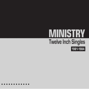 Twelve Inch Singles 1981-1984 by Ministry