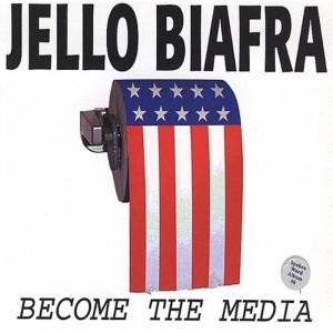 Become the Media by Biafra, Jello
