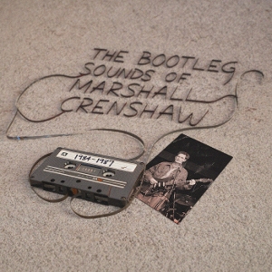 The Bootleg Sounds of Marshall Crenshaw: 1984-87 by Crenshaw, Marshall