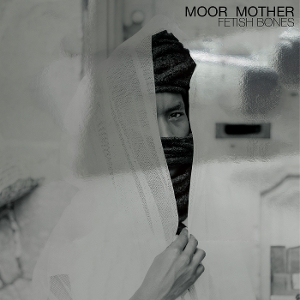 Fetish Bones by Moor Mother