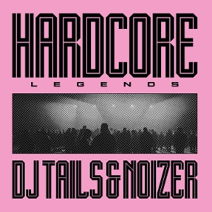 Hardcore Legends by DJ Tails & Noizer
