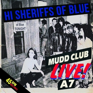 Live At the Mudd Club and A7 by Hi Sheriffs of Blue