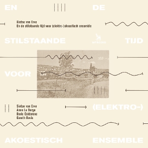 En De Stilstaande Tijd Voor (Elektro-)Akoestisch Ensemble by Van Erve, Sietse